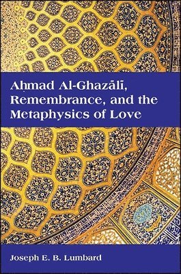 Ahmad al-Ghazl, Remembrance, and the Metaphysics of Love 1