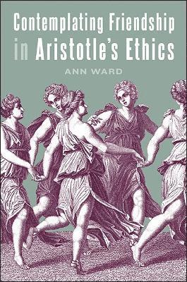 Ann Ward - Contemplating Friendship in Aristotle's Ethics, Inbunden