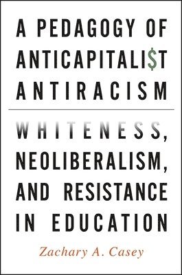 Zachary A. Casey - Pedagogy of Anticapitalist Antiracism, Inbunden