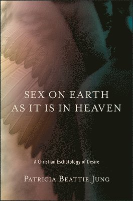 Patricia Beattie Jung - Sex on Earth as It Is in Heaven, Häftad