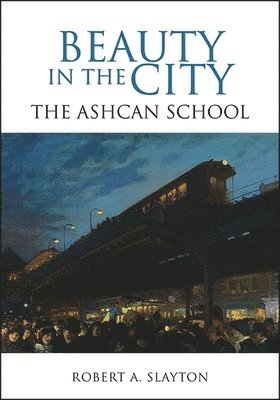 Robert A. Slayton - Beauty in the City, Inbunden