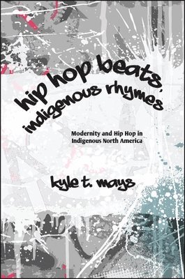 Kyle T. Mays - Hip Hop Beats, Indigenous Rhymes, Inbunden