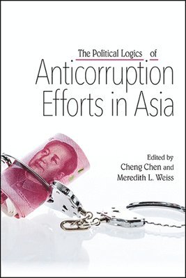 Cheng Chen, Meredith L. Weiss - Political Logics of Anticorruption Efforts in Asia, Inbunden