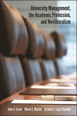 John S. Levin, Marie C. Martin, Ariadna I. López Damián, Ariadna I. Lopez Damian - University Management, the Academic Profession, and Neoliberalism, Häftad