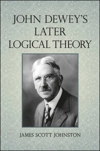 bokomslag John Dewey's Later Logical Theory