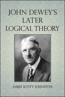 James Scott Johnston - John Dewey's Later Logical Theory, Häftad