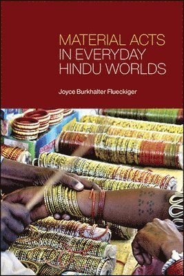 Joyce Burkhalter Flueckiger - Material Acts in Everyday Hindu Worlds, Inbunden