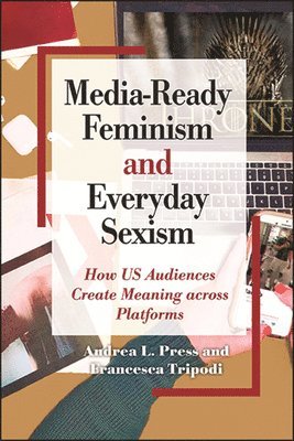 Andrea L. Press, Francesca Tripodi - Media-Ready Feminism and Everyday Sexism, Inbunden