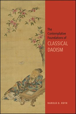 Harold D. Roth - Contemplative Foundations of Classical Daoism, Inbunden