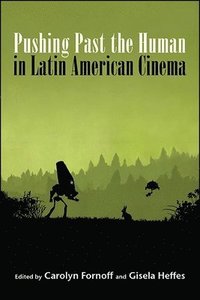 bokomslag Pushing Past the Human in Latin American Cinema