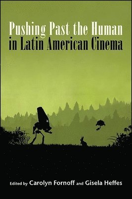 Carolyn Fornoff, Gisela Heffes - Pushing Past the Human in Latin American Cinema, Inbunden