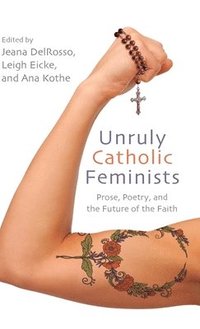 bokomslag Unruly Catholic Feminists