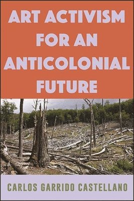 Carlos Garrido Castellano - Art Activism for an Anticolonial Future, Häftad
