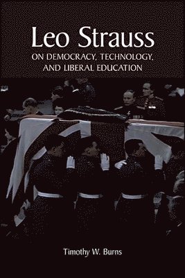 Timothy W. Burns - Leo Strauss on Democracy, Technology, and Liberal Education, Häftad