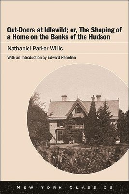 Nathaniel Parker Willis - Out-Doors at Idlewild; or, The Shaping of a Home on the Banks of the Hudson, Inbunden