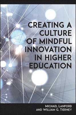 Michael Lanford, William G. Tierney - Creating a Culture of Mindful Innovation in Higher Education, Inbunden