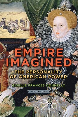 Giselle Frances Donnelly, American Enterprise Institute) Donnelly, Giselle Frances (Emerita Fellow in Foreign and Defense Policy Studies - Empire Imagined, Inbunden