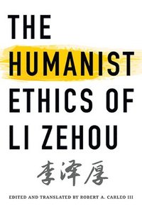 bokomslag The Humanist Ethics of Li Zehou