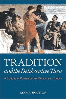 Ryan R. Holston - Tradition and the Deliberative Turn, Inbunden