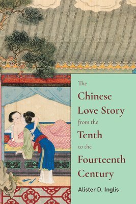 bokomslag The Chinese Love Story from the Tenth to the Fourteenth Century