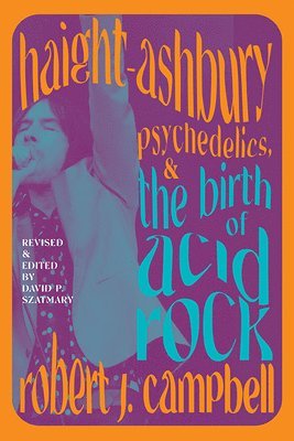 Robert J. Campbell, David P. Szatmary - Haight-Ashbury, Psychedelics, and the Birth of Acid Rock, Häftad