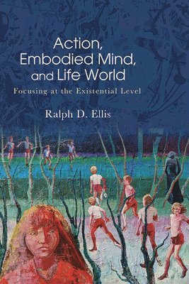 Ralph D. Ellis - Action, Embodied Mind, and Life World, Inbunden