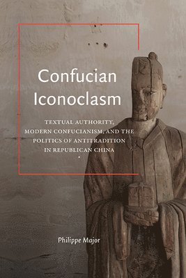 Philippe Major - Confucian Iconoclasm, Inbunden