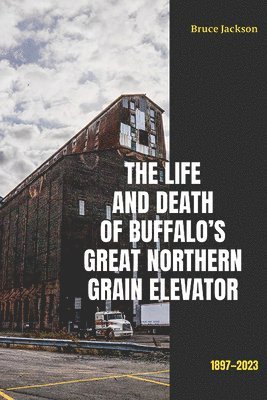 bokomslag Life and Death of Buffalo's Great Northern Grain Elevator