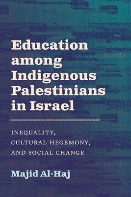 bokomslag Education Among Indigenous Palestinians in Israel: Inequality, Cultural Hegemony, and Social Change