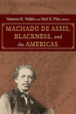 Vanessa K. Valdés, Earl E. Fitz - Machado de Assis, Blackness, and the Americas, Häftad