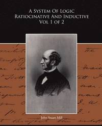 bokomslag A System of Logic Ratiocinative and Inductive Vol 1 of 2