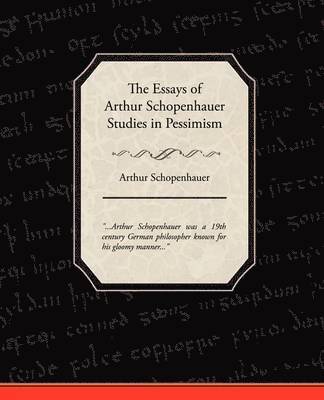 Essays of Arthur Schopenhauer Studies in Pessimism 1