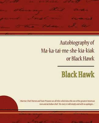 Autobiography of Ma ka tai me she kia kiak or Black Hawk 1