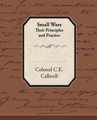 Small Wars Their Principles and Practice 1