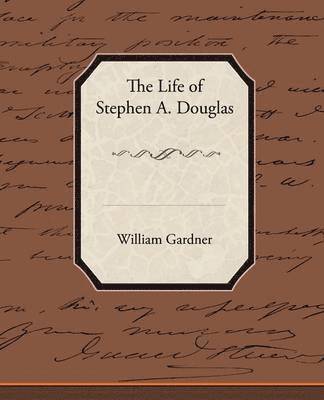 William Gardner - Life of Stephen A. Douglas, Häftad