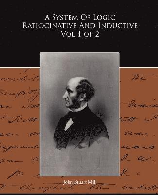 bokomslag A System Of Logic Ratiocinative And Inductive Vol 1 of 2