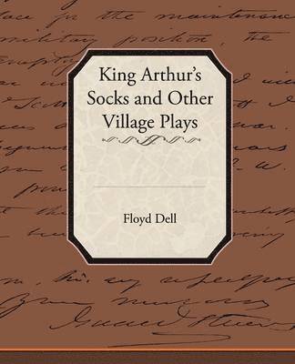 Floyd Dell - King Arthur's Socks and Other Village Plays, Häftad