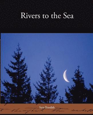 Sara Teasdale - Rivers to the Sea, Häftad