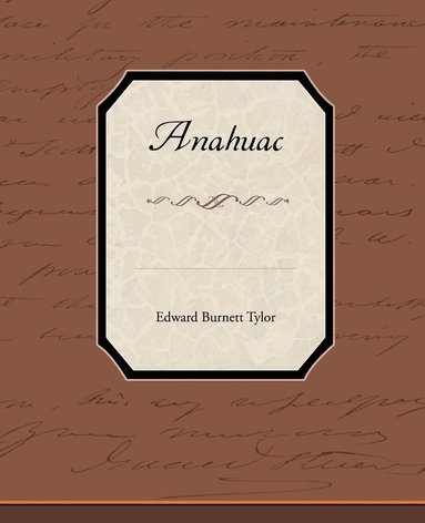 Edward Burnett Tylor - Anahuac, Häftad