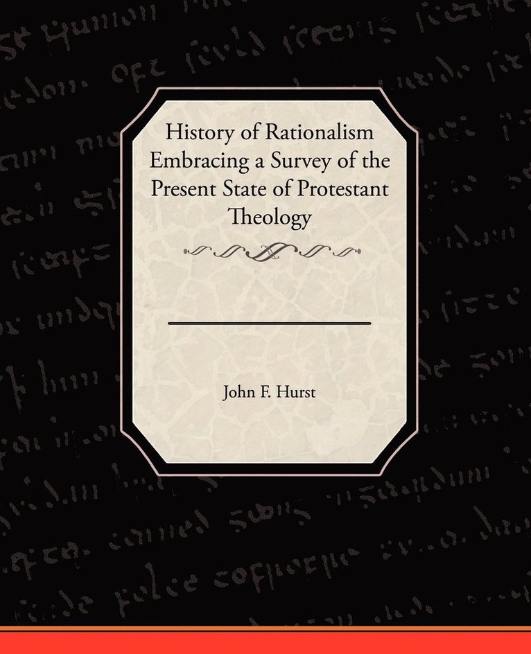 History of Rationalism Embracing a Survey of the Present State of Protestant Theology 1