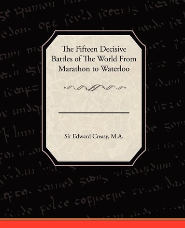 bokomslag The Fifteen Decisive Battles of the World from Marathon to Waterloo