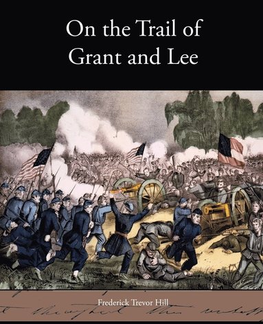 Frederick Trevor Hill - On the Trail of Grant and Lee, Häftad