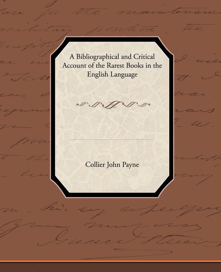 A Bibliographical and Critical Account of the Rarest Books in the English Language 1