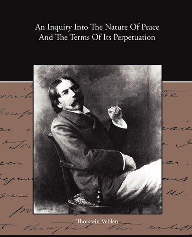 Thorstein Veblen - Inquiry Into The Nature Of Peace And The Terms Of Its Perpetuation, Häftad