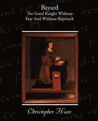 Christopher Hare - Bayard - The Good Knight Without Fear and Without Reproach, Häftad