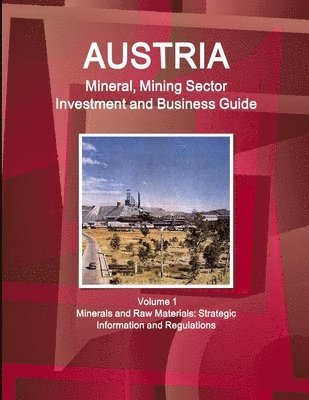 bokomslag Austria Mineral, Mining Sector Investment and Business Guide Volume 1 Minerals and Raw Materials