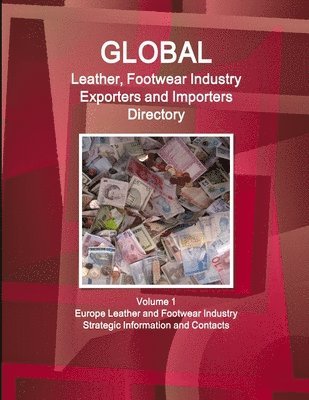 Global Leather, Footwear Industry Exporters and Importers Directory Volume 1 Europe Leather and Footwear Industry - Strategic Information and Contacts 1