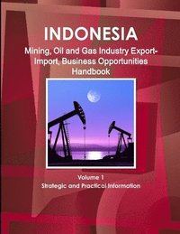 bokomslag Indonesia Mining, Oil and Gas Industry Export-Import, Business Opportunities Handbook Volume 1 Strategic and Practical Information