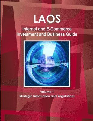 Laos Internet and E-Commerce Investment and Business Guide Volume 1 Strategic Information and Regulations 1