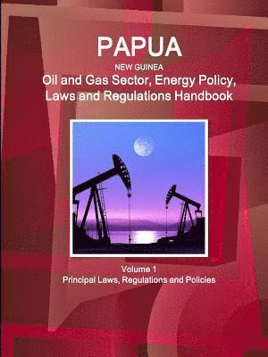 bokomslag Papua New Guinea Oil and Gas Sector, Energy Policy, Laws and Regulations Handbook Volume 1 Principal Laws, Regulations and Policies